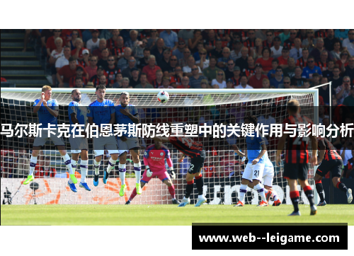 马尔斯卡克在伯恩茅斯防线重塑中的关键作用与影响分析