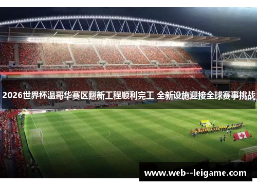2026世界杯温哥华赛区翻新工程顺利完工 全新设施迎接全球赛事挑战
