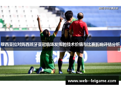 穆西亚拉对阵西班牙亚冠临场发挥的技术价值与比赛影响评估分析 穆西亚拉对阵西班牙亚冠临场发挥的技术价值与比赛影响评估分析