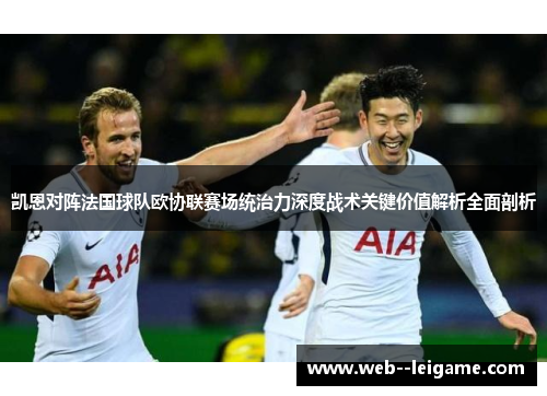 凯恩对阵法国球队欧协联赛场统治力深度战术关键价值解析全面剖析